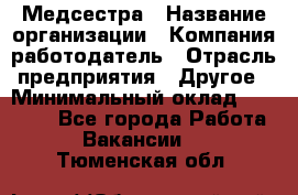 Медсестра › Название организации ­ Компания-работодатель › Отрасль предприятия ­ Другое › Минимальный оклад ­ 15 000 - Все города Работа » Вакансии   . Тюменская обл.